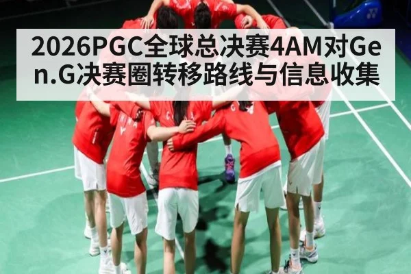 2026PGC全球总决赛4AM对Gen.G决赛圈转移路线与信息收集 | kaiyun